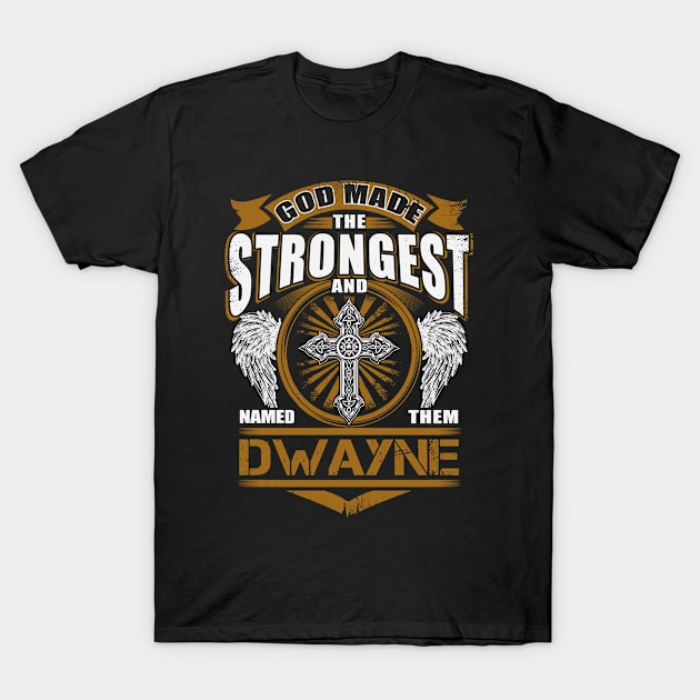 Dwayne Name T Shirt - God Found Strongest And Named Them Dwayne Gift Item T-Shirt by reelingduvet